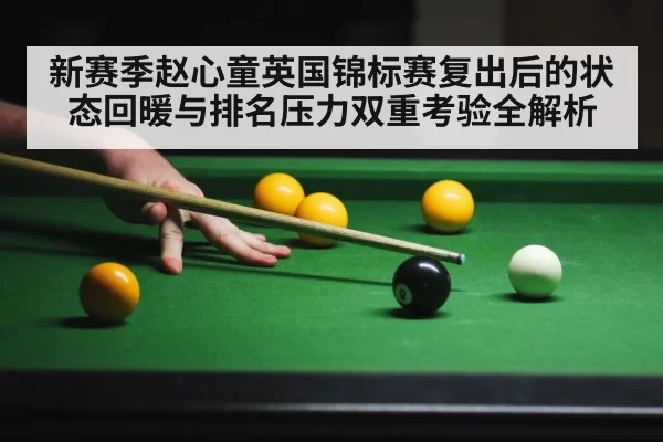 新赛季赵心童英国锦标赛复出后的状态回暖与排名压力双重考验全解析